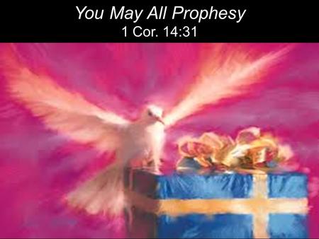 A dove sitting on a present with a pretty bow with the words from 1 Cor. 14:31, "You May All Prophesy"