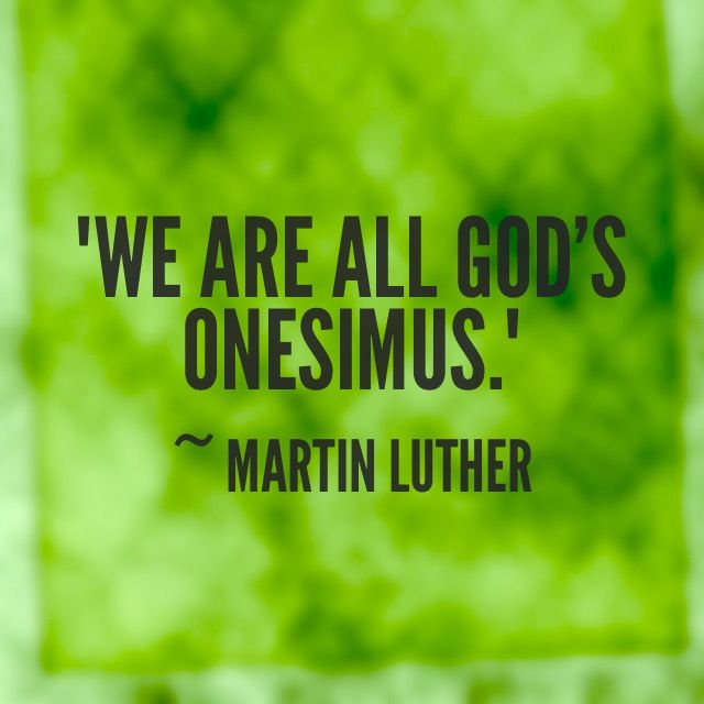 We are all God's Onesimus - quote from Martin Luther