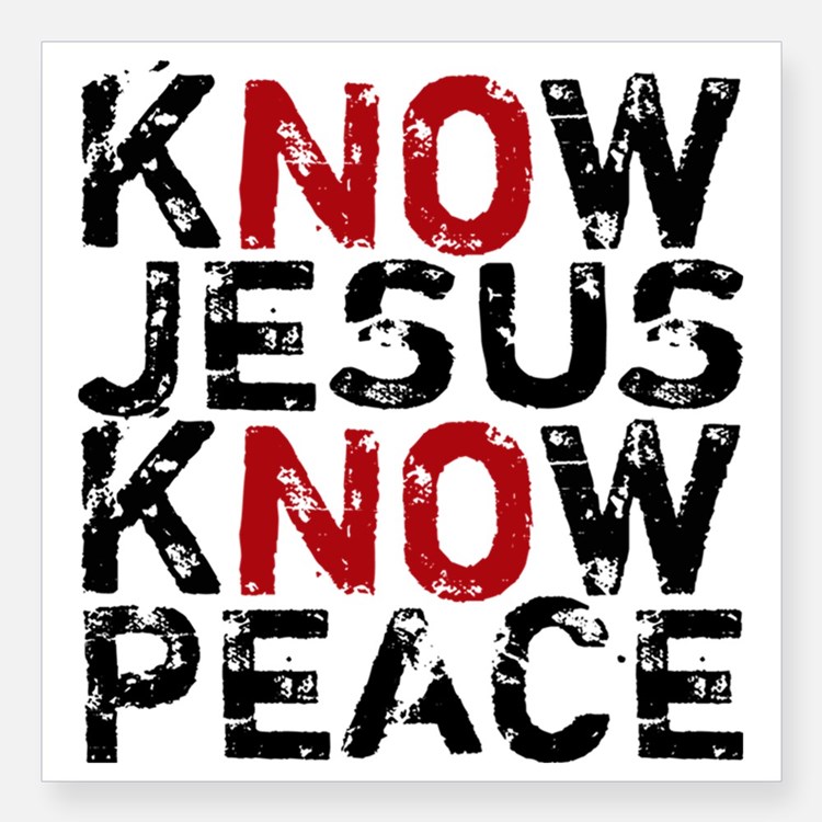 Words Know Jesus, Know Peace, with the NO is red in each case so it could be no Jesus no peace