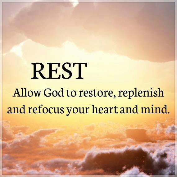 Rest: Allow God to restore, replenish and refocus your heart and mind