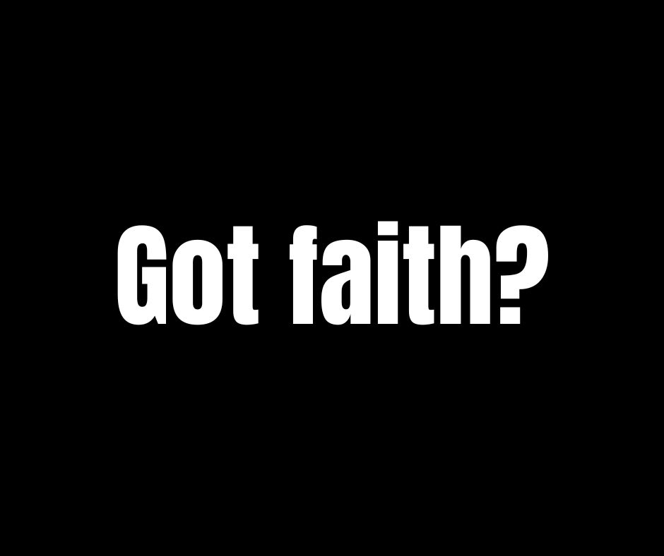 white text on black saying Got faith?